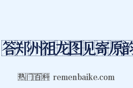 答郑州祖龙图见寄原韵是什么意思的图片